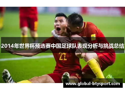 2014年世界杯预选赛中国足球队表现分析与挑战总结 2014年世界杯预选赛中国足球队表现分析与挑战总结