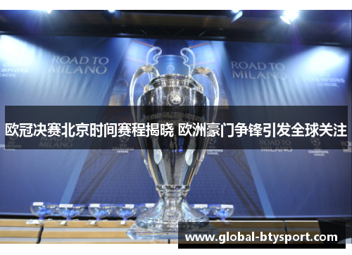 欧冠决赛北京时间赛程揭晓 欧洲豪门争锋引发全球关注