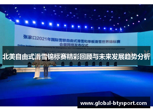 北美自由式滑雪锦标赛精彩回顾与未来发展趋势分析 北美自由式滑雪锦标赛精彩回顾与未来发展趋势分析