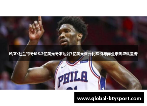 凯文·杜兰特身价3.2亿美元身家达到7亿美元多元化投资与商业帝国成就显著 凯文·杜兰特身价3.2亿美元身家达到7亿美元多元化投资与商业帝国成就显著