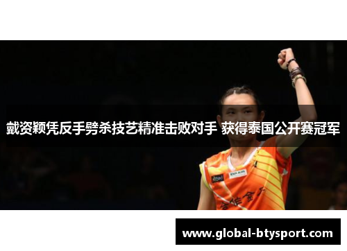 戴资颖凭反手劈杀技艺精准击败对手 获得泰国公开赛冠军 戴资颖凭反手劈杀技艺精准击败对手 获得泰国公开赛冠军