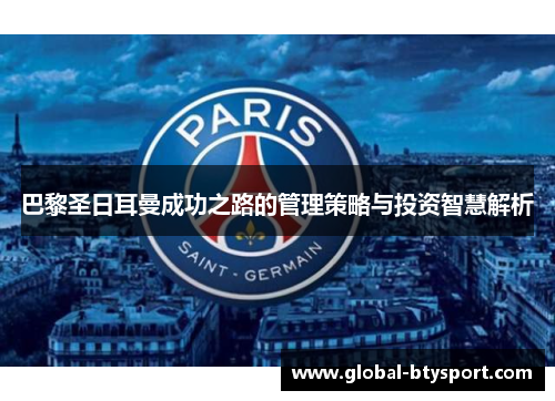 巴黎圣日耳曼成功之路的管理策略与投资智慧解析