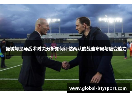 曼城与皇马战术对决分析如何评估两队的战略布局与应变能力 曼城与皇马战术对决分析如何评估两队的战略布局与应变能力