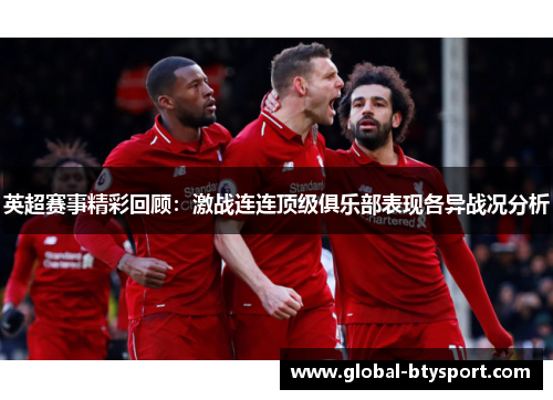 英超赛事精彩回顾:激战连连顶级俱乐部表现各异战况分析 英超赛事精彩回顾:激战连连顶级俱乐部表现各异战况分析