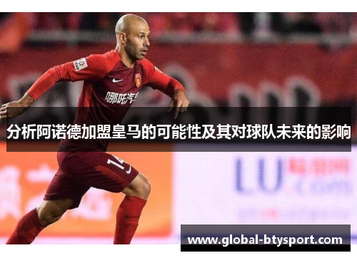 分析阿诺德加盟皇马的可能性及其对球队未来的影响 分析阿诺德加盟皇马的可能性及其对球队未来的影响