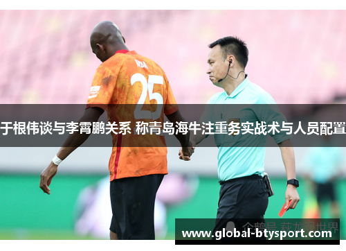 于根伟谈与李霄鹏关系 称青岛海牛注重务实战术与人员配置