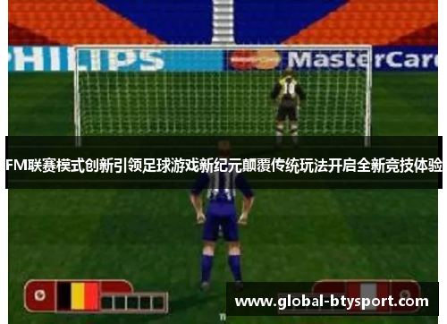 FM联赛模式创新引领足球游戏新纪元颠覆传统玩法开启全新竞技体验
