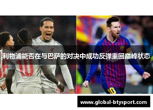 利物浦能否在与巴萨的对决中成功反弹重回巅峰状态 利物浦能否在与巴萨的对决中成功反弹重回巅峰状态