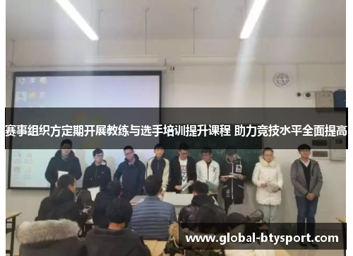 赛事组织方定期开展教练与选手培训提升课程 助力竞技水平全面提高 赛事组织方定期开展教练与选手培训提升课程 助力竞技水平全面提高