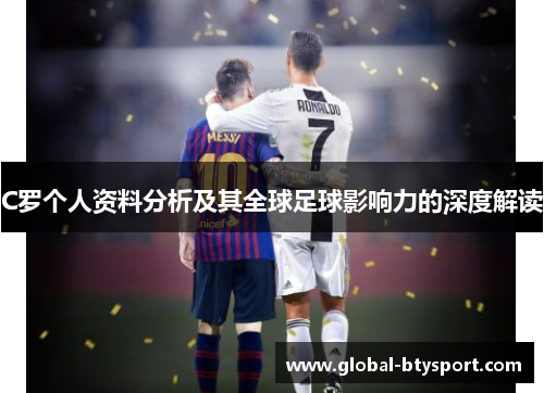 C罗个人资料分析及其全球足球影响力的深度解读 C罗个人资料分析及其全球足球影响力的深度解读