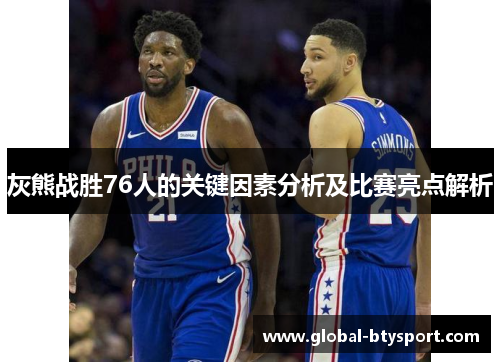 灰熊战胜76人的关键因素分析及比赛亮点解析 灰熊战胜76人的关键因素分析及比赛亮点解析