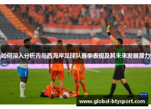 如何深入分析青岛西海岸足球队赛季表现及其未来发展潜力