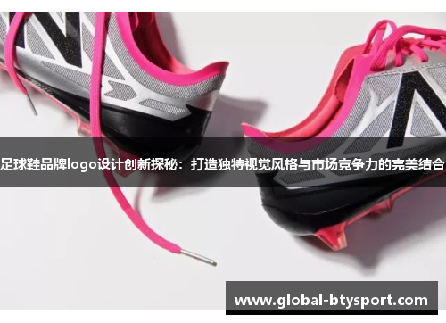 足球鞋品牌logo设计创新探秘：打造独特视觉风格与市场竞争力的完美结合