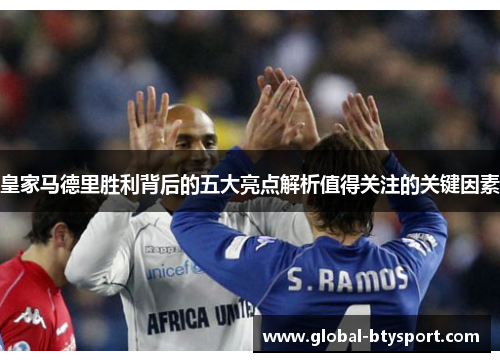 皇家马德里胜利背后的五大亮点解析值得关注的关键因素