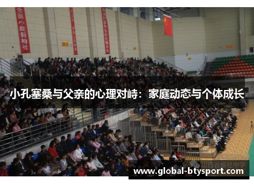 小孔塞桑与父亲的心理对峙：家庭动态与个体成长