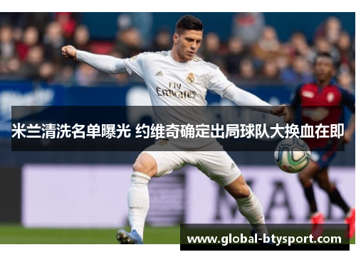 米兰清洗名单曝光 约维奇确定出局球队大换血在即