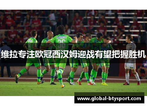 维拉专注欧冠西汉姆迎战有望把握胜机