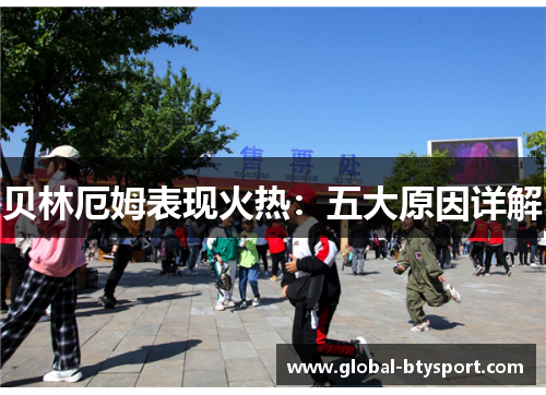 贝林厄姆表现火热：五大原因详解