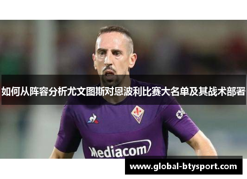 如何从阵容分析尤文图斯对恩波利比赛大名单及其战术部署