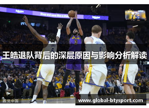 王皓退队背后的深层原因与影响分析解读 王皓退队背后的深层原因与影响分析解读