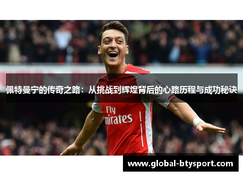 佩特曼宁的传奇之路：从挑战到辉煌背后的心路历程与成功秘诀