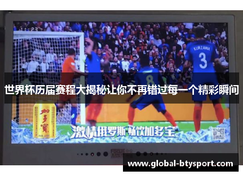 世界杯历届赛程大揭秘让你不再错过每一个精彩瞬间 世界杯历届赛程大揭秘让你不再错过每一个精彩瞬间