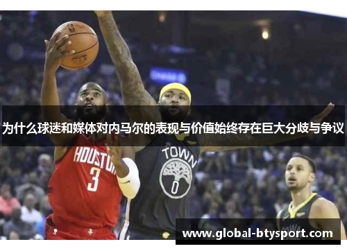 为什么球迷和媒体对内马尔的表现与价值始终存在巨大分歧与争议