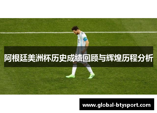 阿根廷美洲杯历史成绩回顾与辉煌历程分析