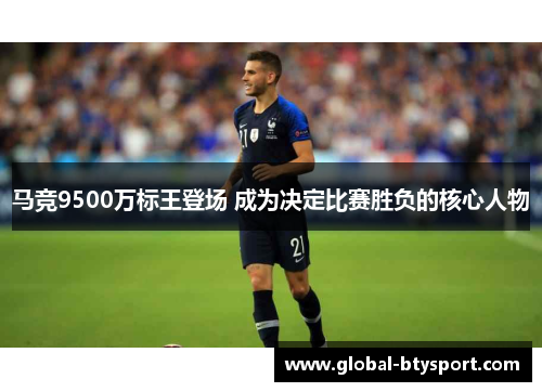 马竞9500万标王登场 成为决定比赛胜负的核心人物