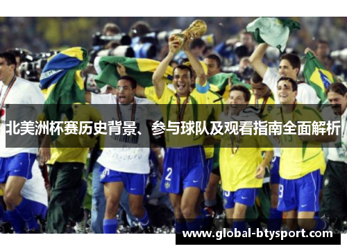 北美洲杯赛历史背景、参与球队及观看指南全面解析