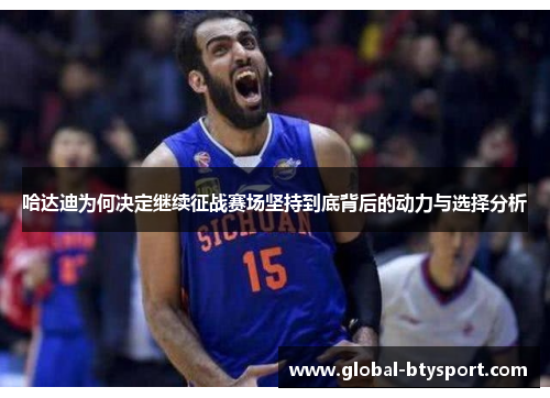哈达迪为何决定继续征战赛场坚持到底背后的动力与选择分析
