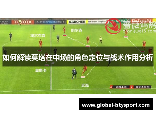 如何解读莫塔在中场的角色定位与战术作用分析