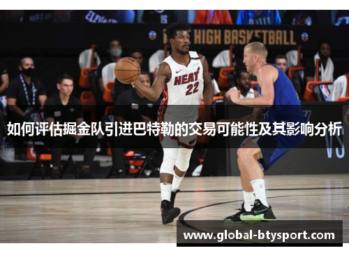 如何评估掘金队引进巴特勒的交易可能性及其影响分析