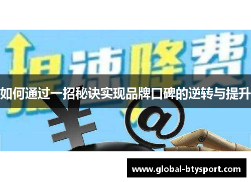 如何通过一招秘诀实现品牌口碑的逆转与提升 如何通过一招秘诀实现品牌口碑的逆转与提升