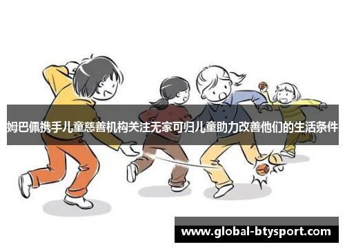 姆巴佩携手儿童慈善机构关注无家可归儿童助力改善他们的生活条件