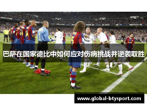 巴萨在国家德比中如何应对伤病挑战并逆袭取胜