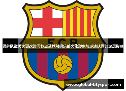巴萨队徽历次更改时间节点及其对俱乐部文化形象与球迷认同的深远影响