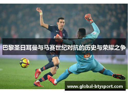 巴黎圣日耳曼与马赛世纪对抗的历史与荣耀之争