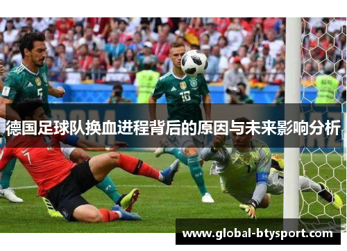 德国足球队换血进程背后的原因与未来影响分析